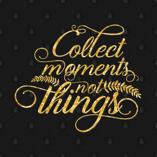 Collect moments not things gold typography by BoogieCreates