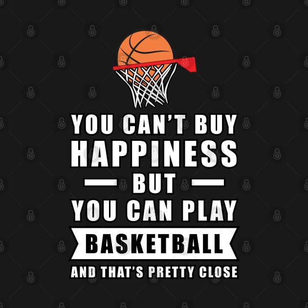 You can't buy Happiness but you can play Basketball - and that's pretty close - Funny Quote by DesignWood-Sport