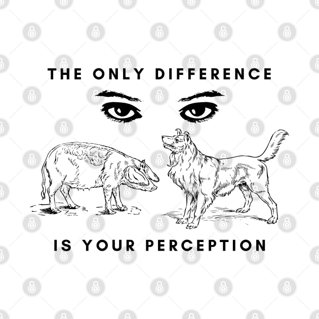 The Only Difference Is Your Perception by Bearded Vegan Clothing