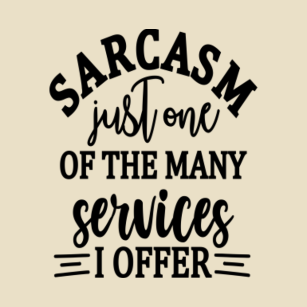 Sarcasm Just One Of The Many Services I Offer - Funny Mom Memes - T ...