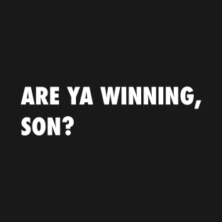 Are ya Winning, Son? T-Shirt