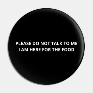 please do not talk to me i am here for the food Pin