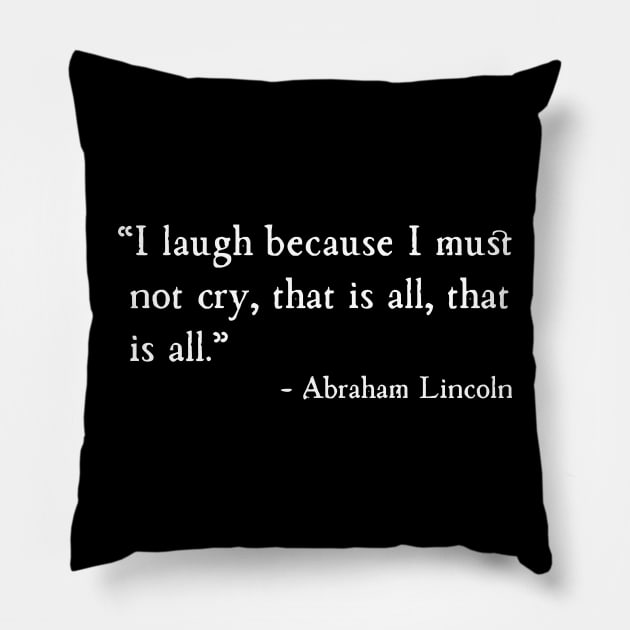 I Laugh Because I Must Not Cry Abraham Lincoln Pillow by machasting