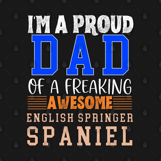 Im a proud Dad of a freaking awesome English Springer Spaniel by Energized Designs