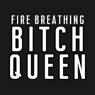 Fire Breathing Bitch Queen [B] T-Shirt