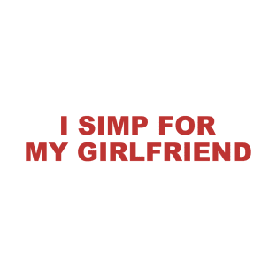 I SIMP For My Girlfriend T-Shirt