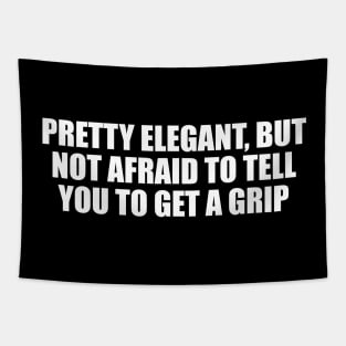 Pretty elegant, but not afraid to tell you to get a grip Tapestry