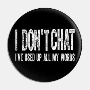 I Don't Chat I've Used Up All My Words Sarcastic Funny Pin