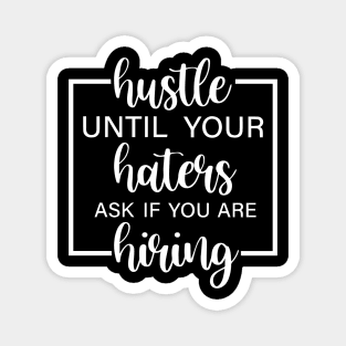 Hustle Until Your Haters Ask If You Are Hiring Magnet