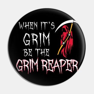 When Its Grim Be The Grim Reaper Pin