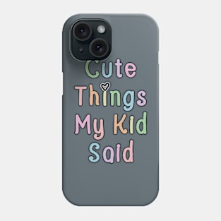 Cute Things My Kid Said Phone Case