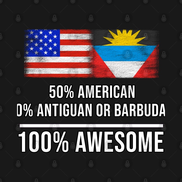 50% American 50% Antiguan or Barbudan 100% Awesome - Gift for Antiguan or Barbudan Heritage From Antigua And Barbuda by Country Flags