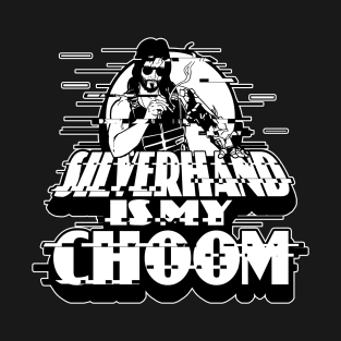 Silverhand is my Choom T-Shirt