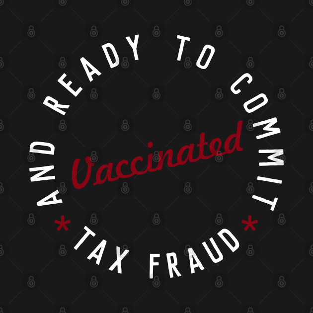 Discover Vaccinated and ready to commit tax fraud - Vaccinated And Ready To Commit Tax Frau - T-Shirt