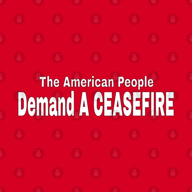 The American People Demand A CEASEFIRE - White - Back by SubversiveWare