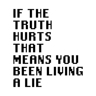 If The Truth Hurts That Means You Been Living A Lie T-Shirt