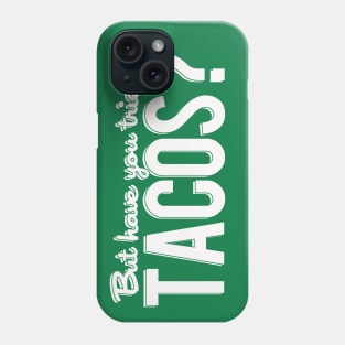 But Have You Tried Tacos? Phone Case