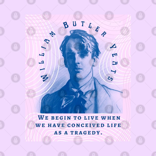 William Butler Yeats portrait and quote: We begin to live when we have conceived life as a tragedy. by artbleed