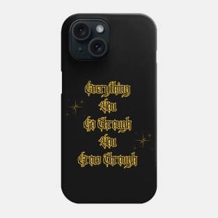 Everything You Go Through You Grow Through Phone Case