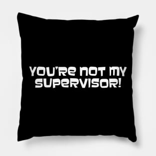 You're Not My Supervisor! Pillow