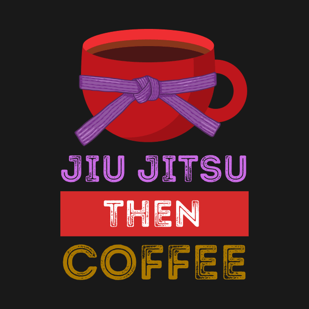 Jiu Jitsu Then Coffee Perfect for Martial Artists Who Love Caffeine by nathalieaynie