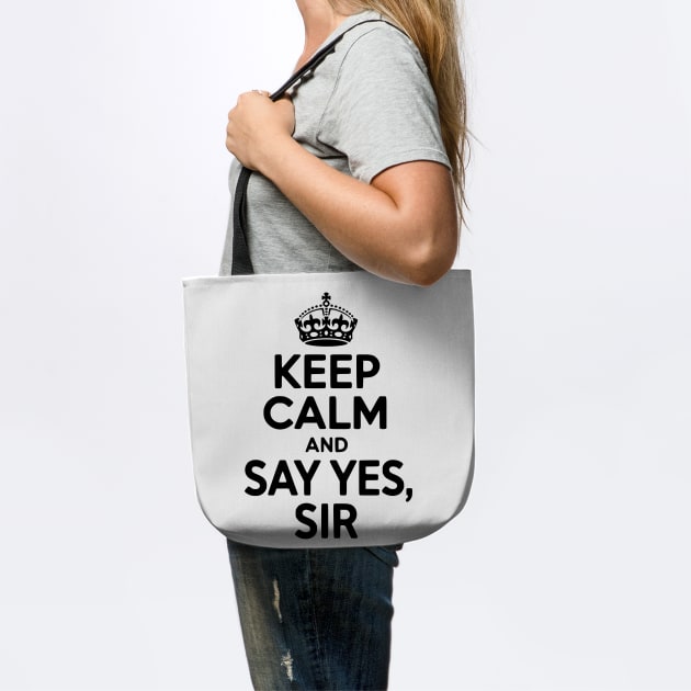 Keep Calm and Say Yes Sir by Frank Ring