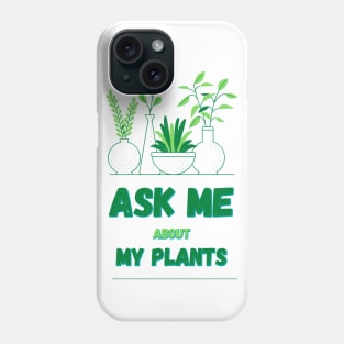 Ask Me About My Plants Phone Case