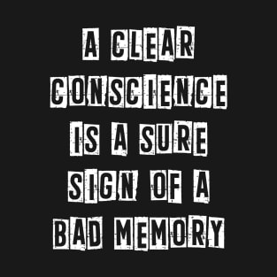 A clear conscience is a sure sign of a bad memory T-Shirt