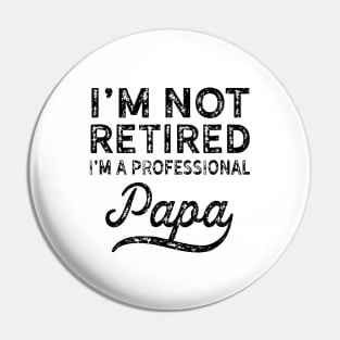 I'm Not Retired i'm a Professional Papa Pin