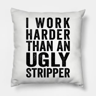 I Work Harder Than An Ugly Stripper Black Pillow