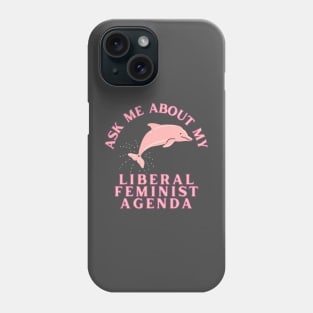 Ask Me About My Liberal Feminist Agenda Dolphin Phone Case