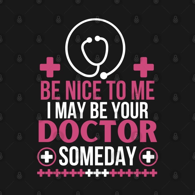 Humorous Medical Student Saying Gift - Be Nice To Me I May Be Your Doctor Someday - Funny Doctor Future Patient by KAVA-X