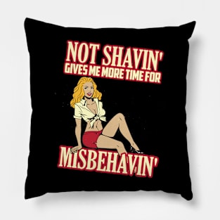 Not shaving gives me more time for misbehaving Pillow