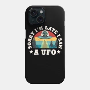 Sorry I'm Late I Saw A Ufo Funny sarcastic Ufo Lover Phone Case