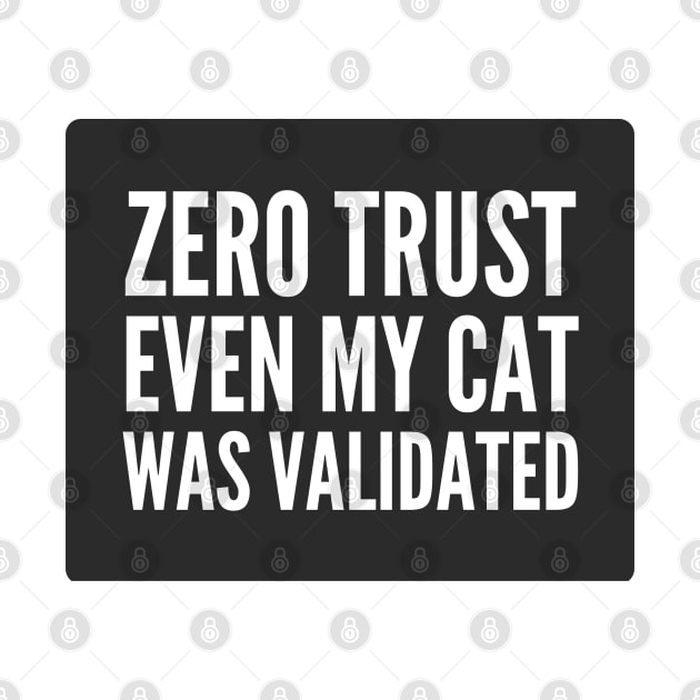 Cybersecurity Zero Trust Even My Cat Was Validated Black Background by FSEstyle