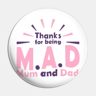 Thanks for being M.A.D ( Mom and Dad) Pin