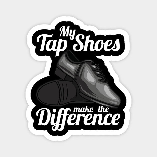 My Tap Shoes Make The Difference Dancer Magnet by theperfectpresents