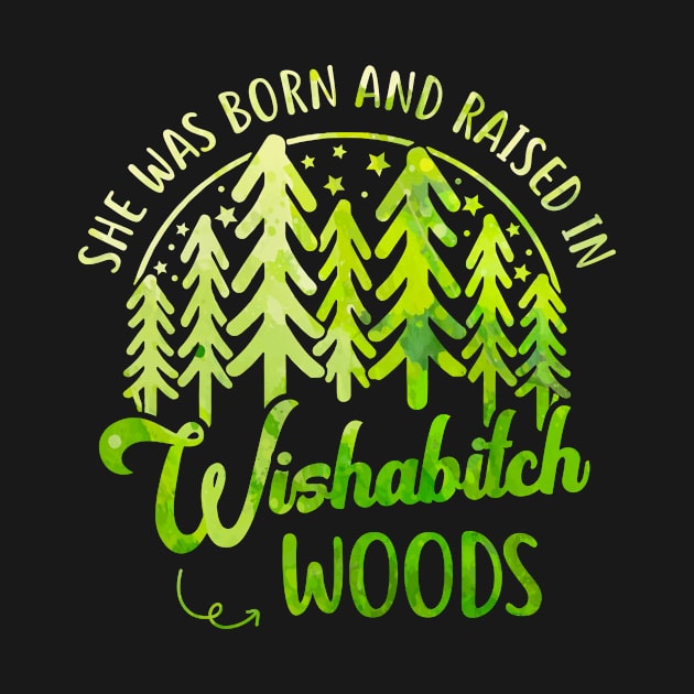 She Was Born And Raised In Wishabitch Woods Camping Hiking Women Girls by Ene Alda