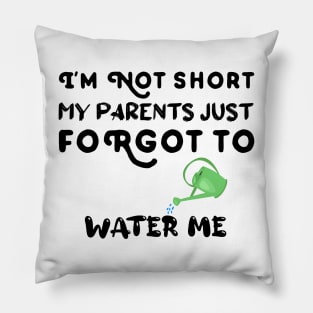 I am Not Short My Parents Just Forgot To Water Me Funny Quote Pillow