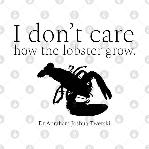 I don’t care how the lobster grow. wisdom quotes form Dr. Abraham Joshua Twerski. (אֲבְרָהָם יְהוֹשֻׁע טווערסקי) Black by FOGSJ