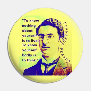 Fernando Pessoa quote: To know nothing about yourself is to live. To know yourself badly is to think. Pin