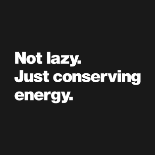 Not lazy. Just conserving energy. T-Shirt