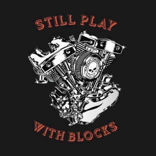 STILL PLAY WITH BLOCKS - MOTORCYCLE V ENGINE T-Shirt