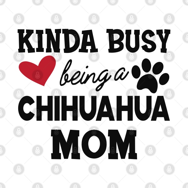 Chihuahua dog - Kinda busy being a chihuahua mom by KC Happy Shop