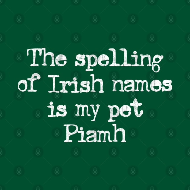 The spelling of Irish names is my pet Piamh by feck!