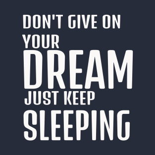 dont give up your dream just keep sleeping, funny quotes, inspirational quotes, funnytees T-Shirt