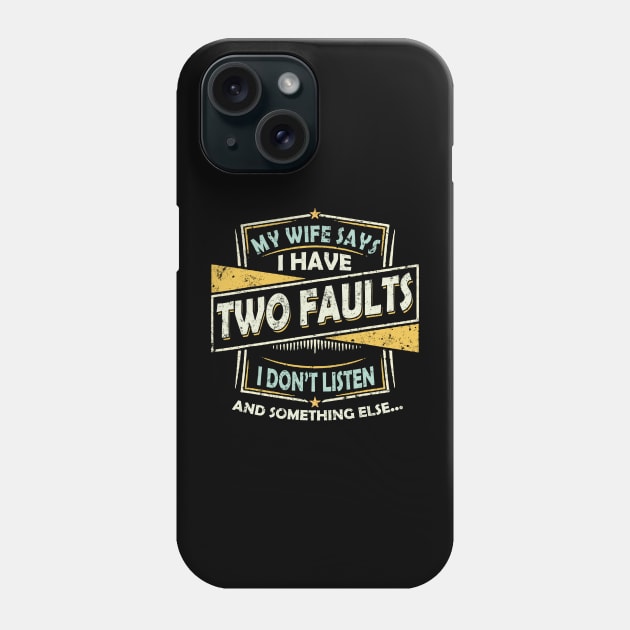 My Wife Says I Only Have Two Faults I Don't Listen Funny Phone Case by Felix Rivera