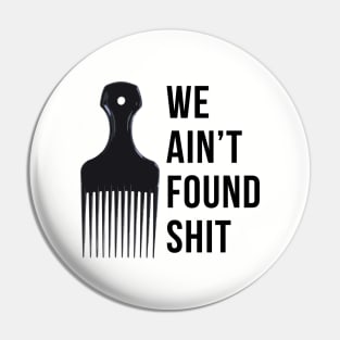 We ain't found shit Pin