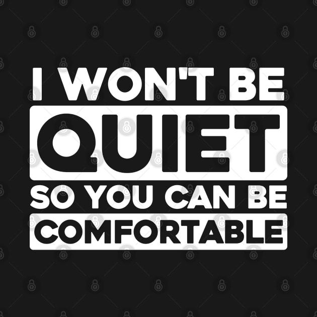 I Won't Be Quiet So You Can Be Comfortable by All_Lovers