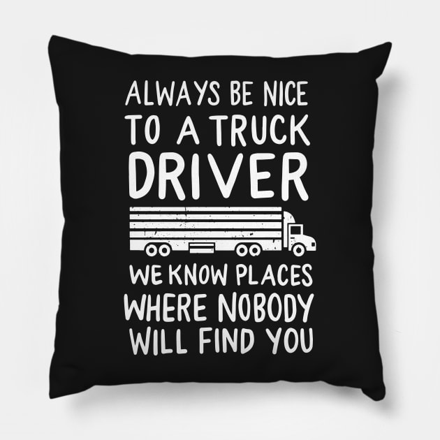 TRUCKER: Be Nice To A Truck Driver Pillow by woormle